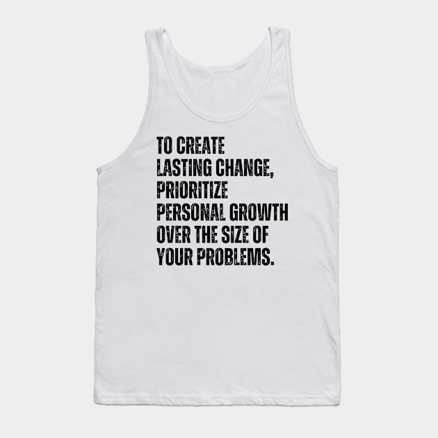 Inspirational and Motivational Quotes for Success - To Create Lasting Change Prioritize Personal Growth Over the Size of Your Problems Tank Top by Inspirational And Motivational T-Shirts